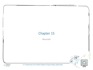 1
C++ Programming: From Problem Analysis to Program Design, Eighth Edition
Chapter 15
Recursion
 