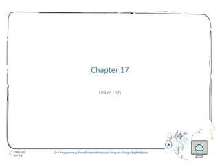 1
C++ Programming: From Problem Analysis to Program Design, Eighth Edition
Chapter 17
Linked Lists
 