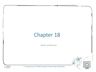 1
C++ Programming: From Problem Analysis to Program Design, Eighth Edition
Chapter 18
Stacks and Queues
 