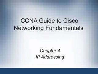 CCNA Guide to Cisco Networking Fundamentals  Chapter 4 IP Addressing 