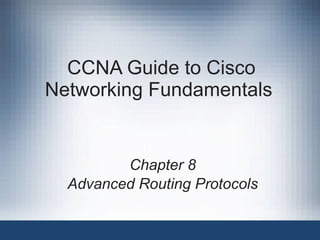 CCNA Guide to Cisco Networking Fundamentals  Chapter 8 Advanced Routing Protocols 