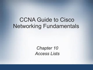 CCNA Guide to Cisco Networking Fundamentals  Chapter 10 Access Lists 