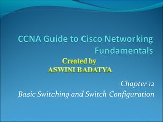 Chapter 12
Basic Switching and Switch Configuration
 
