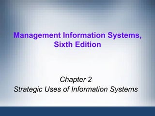Management Information Systems,
        Sixth Edition



              Chapter 2
Strategic Uses of Information Systems
 