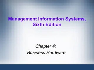 Management Information Systems,
        Sixth Edition



           Chapter 4:
       Business Hardware
 