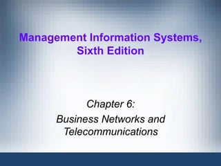 Management Information Systems,
        Sixth Edition



            Chapter 6:
      Business Networks and
       Telecommunications
 