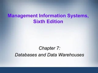 Management Information Systems,
        Sixth Edition




            Chapter 7:
  Databases and Data Warehouses
 