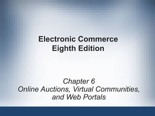 Electronic Commerce Eighth Edition Chapter 6 Online Auctions, Virtual Communities, and Web Portals 