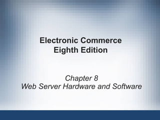 Electronic Commerce Eighth Edition Chapter 8 Web Server Hardware and Software 