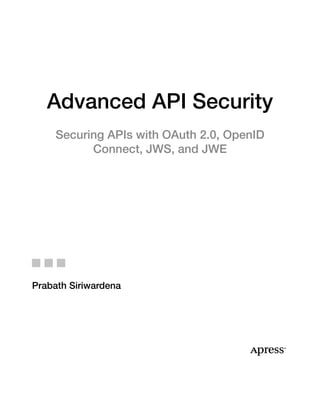 Advanced API Security
Securing APIs with OAuth 2.0, OpenID
Connect, JWS, and JWE
Prabath Siriwardena
 