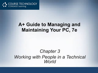 A+ Guide to Managing and Maintaining Your PC, 7e Chapter 3 Working with People in a Technical World 