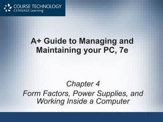 A+ Guide to Managing and Maintaining your PC, 7e Chapter 4 Form Factors, Power Supplies, and Working Inside a Computer 