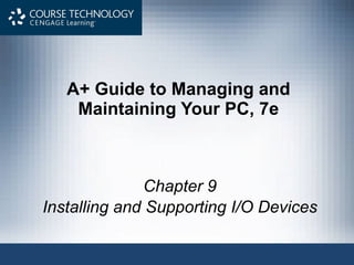 A+ Guide to Managing and Maintaining Your PC, 7e Chapter 9 Installing and Supporting I/O Devices 