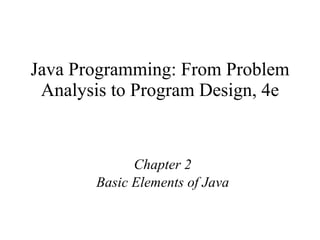 Java Programming: From Problem Analysis to Program Design, 4e Chapter 2 Basic Elements of Java 