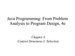 Java Programming: From Problem Analysis to Program Design, 4e Chapter 4 Control Structures I: Selection 