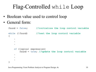 Flag-Controlled  while  Loop Boolean value used to control loop General form: Java Programming: From Problem Analysis to Program Design, 4e 