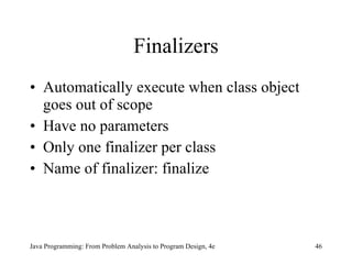 Finalizers Automatically execute when class object goes out of scope Have no parameters Only one finalizer per class Name of finalizer: finalize 
