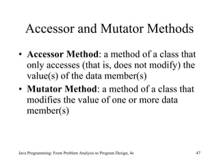 Accessor and Mutator Methods Accessor Method : a method of a class that only accesses (that is, does not modify) the value(s) of the data member(s) Mutator Method : a method of a class that modifies the value of one or more data member(s) 