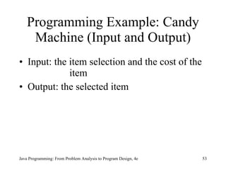Programming Example: Candy Machine (Input and Output) Input: the item selection and the cost of the    item  Output: the selected item 