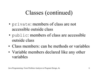 Classes (continued) private : members of class are not accessible outside class public : members of class are accessible outside class Class members: can be methods or variables Variable members declared like any other variables 