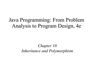 Java Programming: From Problem Analysis to Program Design, 4e Chapter 10 Inheritance and Polymorphism 
