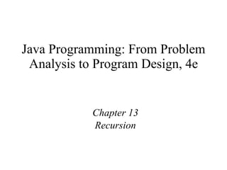 Java Programming: From Problem Analysis to Program Design, 4e Chapter 13 Recursion 