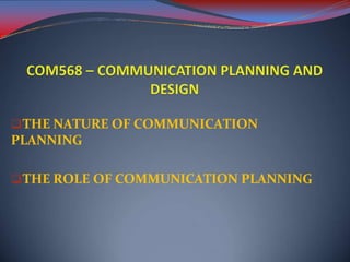 THE NATURE OF COMMUNICATION
PLANNING
THE ROLE OF COMMUNICATION PLANNING
 