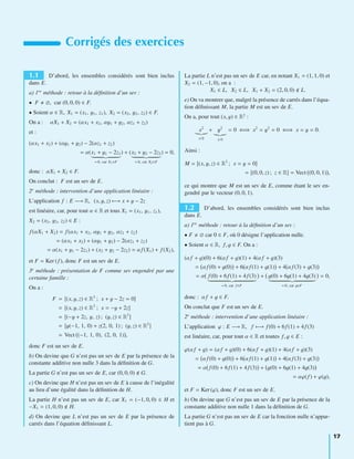 Corrigés des exercices
1.1 D’abord, les ensembles considérés sont bien inclus
dans E.
a) 1re
méthode : retour à la déﬁnition d’un sev :
• F ∅, car (0, 0, 0) ∈ F.
• Soient α ∈ R, X1 = (x1, y1, z1), X2 = (x2, y2, z2) ∈ F.
On a : αX1 + X2 = (αx1 + x2, αy1 + y2, αz1 + z2)
et :
(αx1 + x2) + (αy1 + y2) − 2(αz1 + z2)
= α(x1 + y1 − 2z1
= 0, car X1∈F
) + (x2 + y2 − 2z2
= 0, car X2∈F
) = 0,
donc : αX1 + X2 ∈ F.
On conclut : F est un sev de E.
2e
méthode : intervention d’une application linéaire :
L’application f : E −→ R, (x, y, z) −→ x + y − 2z
est linéaire, car, pour tout α ∈ R et tous X1 = (x1, y1, z1),
X2 = (x2, y2, z2) ∈ E :
f (αX1 + X2) = f (αx1 + x2, αy1 + y2, αz1 + z2)
= (αx1 + x2) + (αy1 + y2) − 2(αz1 + z2)
= α(x1 + y1 − 2z1) + (x2 + y2 − 2z2) = αf (X1) + f (X2),
et F = Ker (f ), donc F est un sev de E.
3e
méthode : présentation de F comme sev engendré par une
certaine famille :
On a :
F = (x, y, z) ∈ R3
; x + y − 2z = 0
= (x, y, z) ∈ R3
; x = −y + 2z
= (−y + 2z, y, z) ; (y, z) ∈ R2
= y(−1, 1, 0) + z(2, 0, 1) ; (y, z) ∈ R2
= Vect (−1, 1, 0), (2, 0, 1) ,
donc F est un sev de E.
b) On devine que G n’est pas un sev de E par la présence de la
constante additive non nulle 3 dans la déﬁnition de G.
La partie G n’est pas un sev de E, car (0, 0, 0) G.
c) On devine que H n’est pas un sev de E à cause de l’inégalité
au lieu d’une égalité dans la déﬁnition de H.
La partie H n’est pas un sev de E, car X1 = (−1, 0, 0) ∈ H et
−X1 = (1, 0, 0) H.
d) On devine que L n’est pas un sev de E par la présence de
carrés dans l’équation déﬁnissant L.
La partie L n’est pas un sev de E car, en notant X1 = (1, 1, 0) et
X2 = (1, −1, 0), on a :
X1 ∈ L, X2 ∈ L, X1 + X2 = (2, 0, 0) L.
e) On va montrer que, malgré la présence de carrés dans l’équa-
tion déﬁnissant M, la partie M est un sev de E.
On a, pour tout (x, y) ∈ R2
:
x2
0
+ y2
0
= 0 ⇐⇒ x2
= y2
= 0 ⇐⇒ x = y = 0.
Ainsi :
M = (x, y, z) ∈ R3
; x = y = 0
= (0, 0, z) ; z ∈ R = Vect (0, 0, 1) ,
ce qui montre que M est un sev de E, comme étant le sev en-
gendré par le vecteur (0, 0, 1).
1.2 D’abord, les ensembles considérés sont bien inclus
dans E.
a) 1re
méthode : retour à la déﬁnition d’un sev :
• F ∅ car 0 ∈ F, où 0 désigne l’application nulle.
• Soient α ∈ R, f, g ∈ F. On a :
(αf + g)(0) + 6(αf + g)(1) + 4(αf + g)(3)
= αf (0) + g(0) + 6 αf (1) + g(1) + 4 αf (3) + g(3)
= α f (0) + 6f (1) + 4f (3)
= 0, car f∈F
+ g(0) + 6g(1) + 4g(3)
= 0, car g∈F
= 0,
donc : αf + g ∈ F.
On conclut que F est un sev de E.
2e
méthode : intervention d’une application linéaire :
L’application ϕ : E −→ R, f −→ f (0) + 6f (1) + 4f (3)
est linéaire, car, pour tout α ∈ R et toutes f, g ∈ E :
ϕ(αf + g) = (αf + g)(0) + 6(αf + g)(1) + 4(αf + g)(3)
= αf (0) + g(0) + 6 αf (1) + g(1) + 4 αf (3) + g(3)
= α f (0) + 6f (1) + 4f (3) + g(0) + 6g(1) + 4g(3)
= αϕ(f ) + ϕ(g),
et F = Ker (ϕ), donc F est un sev de E.
b) On devine que G n’est pas un sev de E par la présence de la
constante additive non nulle 1 dans la déﬁnition de G.
La partie G n’est pas un sev de E car la fonction nulle n’appar-
tient pas à G.
17
 