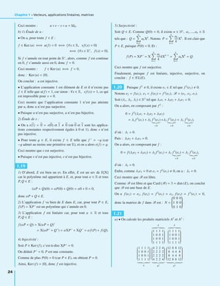 Chapitre 1 • Vecteurs, applications linéaires, matrices
Ceci montre : u ◦ v − v ◦ u = IdE .
b) 1) Étude de u :
• On a, pour toute f ∈ E :
f ∈ Ker (u) ⇐⇒ u(f ) = 0 ⇐⇒ ∀x ∈ R, xf (x) = 0
⇐⇒ ∀x ∈ R∗
, f (x) = 0 .
Si f s’annule en tout point de R∗
, alors, comme f est continue
en 0, f s’annule aussi en 0, donc f = 0.
Ceci montre : f ∈ Ker (u) ⇐⇒ f = 0,
donc : Ker (u) = {0}.
On conclut : u est injective.
• L’application constante 1 est élément de E et il n’existe pas
f ∈ E telle que u(f ) = 1, car sinon : ∀x ∈ R, xf (x) = 1, ce qui
est impossible pour x = 0.
Ceci montre que l’application constante 1 n’est pas atteinte
par u, donc u n’est pas surjective.
• Puisque u n’est pas surjective, u n’est pas bijective.
2) Étude de v :
• On a v(1) = 0 = v(0) et 1 0 (où 0 et 1 sont les applica-
tions constantes respectivement égales à 0 et 1), donc v n’est
pas injective.
• Pour toute g ∈ E, il existe f ∈ E telle que f = −g (car
−g admet au moins une primitive sur R), et on a alors v(f ) = g.
Ceci montre que v est surjective.
• Puisque v n’est pas injective, v n’est pas bijective.
1.19
1) D’abord, E est bien un ev. En eﬀet, E est un sev de R[X]
car le polynôme nul appartient à E, et, pour tout α ∈ R et tous
P, Q ∈ E :
(αP + Q)(0) = αP(0) + Q(0) = α0 + 0 = 0,
donc αP + Q ∈ E.
2) L’application f va bien de E dans E, car, pour tout P ∈ E,
f (P) = XP est un polynôme qui s’annule en 0.
3) L’application f est linéaire car, pour tout α ∈ R et tous
P, Q ∈ E :
f (αP + Q) = X(αP + Q)
= X(αP + Q ) = αXP + XQ = αf (P) + f (Q).
4) Injectivité :
Soit P ∈ Ker (f ), c’est-à-dire XP = 0.
On déduit P = 0, P est une constante.
Comme de plus P(0) = 0 (car P ∈ E), on obtient P = 0.
Ainsi, Ker (f ) = {0}, donc f est injective.
5) Surjectivité :
Soit Q ∈ E. Comme Q(0) = 0, il existe n ∈ N∗
, a1, ..., an ∈ R
tels que : Q =
n
k=1
akXk
. Notons P =
n
k=1
ak
k
Xk
. Il est clair que
P ∈ E, puisque P(0) = 0. Et :
f (P) = XP = X
n
k=1
ak
k
kXk−1
=
n
k=1
akXk
= Q.
Ceci montre que f est surjective.
Finalement, puisque f est linéaire, injective, surjective, on
conclut : f ∈ G L(E).
1.20 Puisque f 2
0, il existe e1 ∈ E tel que f 2
(e1) 0.
Notons e2 = f (e1), e3 = f (e2) = f 2
(e1), B = (e1, e2, e3).
Soit (λ1, λ2, λ3) ∈ R3
tel que λ1e1 + λ2e2 + λ3e3 = 0.
On a alors, en composant par f 2
:
0 = f 2
(λ1e1 + λ2e2 + λ3e3)
= λ1 f 2
(e1) + λ2 f 3
(e1)
= 0
+λ3 f 3
(e2)
= 0
= λ1 f 2
(e1)
0
,
d’où : λ1 = 0.
Puis : λ2e2 + λ3e3 = 0.
On a alors, en composant par f :
0 = f (λ2e2 + λ3e3) = λ2 f 2
(e1) + λ3 f 3
(e1)
= 0
= λ2 f 2
(e1)
0
,
d’où : λ2 = 0.
Enﬁn, comme λ3e3 = 0 et e3 = f 2
(e1) 0, on a : λ3 = 0.
Ceci montre que B est libre.
Comme B est libre et que Card (B) = 3 = dim (E), on conclut
que B est une base de E.
On a f (e1) = e2, f (e2) = f 2
(e1) = e3, f (e3) = f 3
(e1) = 0,
donc la matrice de f dans B est : N =
⎛
⎜⎜⎜⎜⎜⎜⎜⎜⎝
0 0 0
1 0 0
0 1 0
⎞
⎟⎟⎟⎟⎟⎟⎟⎟⎠
.
1.21
a) • On calcule les produits matriciels A2
et A3
:
A
⎛
⎜⎜⎜⎜⎜⎜⎜⎜⎜⎜⎜⎜⎝
1 1 1 1
1 0 0 1
1 0 0 1
1 1 1 1
⎞
⎟⎟⎟⎟⎟⎟⎟⎟⎟⎟⎟⎟⎠
A
⎛
⎜⎜⎜⎜⎜⎜⎜⎜⎜⎜⎜⎜⎝
1 1 1 1
1 0 0 1
1 0 0 1
1 1 1 1
⎞
⎟⎟⎟⎟⎟⎟⎟⎟⎟⎟⎟⎟⎠
⎛
⎜⎜⎜⎜⎜⎜⎜⎜⎜⎜⎜⎜⎝
1 1 1 1
1 0 0 1
1 0 0 1
1 1 1 1
⎞
⎟⎟⎟⎟⎟⎟⎟⎟⎟⎟⎟⎟⎠
A
⎛
⎜⎜⎜⎜⎜⎜⎜⎜⎜⎜⎜⎜⎝
4 2 2 4
2 2 2 2
2 2 2 2
4 2 2 4
⎞
⎟⎟⎟⎟⎟⎟⎟⎟⎟⎟⎟⎟⎠
A2
⎛
⎜⎜⎜⎜⎜⎜⎜⎜⎜⎜⎜⎜⎝
12 8 8 12
8 4 4 8
8 4 4 8
12 8 8 12
⎞
⎟⎟⎟⎟⎟⎟⎟⎟⎟⎟⎟⎟⎠
A3
24
 