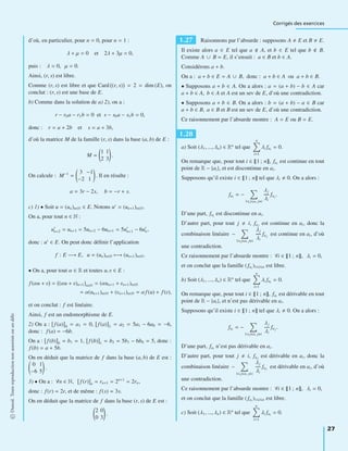 Corrigés des exercices
d’où, en particulier, pour n = 0, pour n = 1 :
λ + μ = 0 et 2λ + 3μ = 0,
puis : λ = 0, μ = 0.
Ainsi, (r, s) est libre.
Comme (r, s) est libre et que Card (r, s) = 2 = dim (E), on
conclut : (r, s) est une base de E.
b) Comme dans la solution de a) 2), on a :
r − r0a − r1b = 0 et s − s0a − s1b = 0,
donc : r = a + 2b et s = a + 3b,
d’où la matrice M de la famille (r, s) dans la base (a, b) de E :
M =
1 1
2 3
.
On calcule : M−1
=
3 −1
−2 1
. Il en résulte :
a = 3r − 2s, b = −r + s.
c) 1) • Soit u = (un)n∈N ∈ E. Notons u = (un+1)n∈N.
On a, pour tout n ∈ N :
un+2 = un+3 = 5un+2 − 6un+1 = 5un+1 − 6un,
donc : u ∈ E. On peut donc déﬁnir l’application
f : E −→ E, u = (un)n∈N −→ (un+1)n∈N.
• On a, pour tout α ∈ R et toutes u, v ∈ E :
f (αu + v = (αu + v)n+1 n∈N = (αun+1 + vn+1)n∈N
= α(un+1)n∈N + (vn+1)n∈N = αf (u) + f (v),
et on conclut : f est linéaire.
Ainsi, f est un endomorphisme de E.
2) On a : f (a) 0 = a1 = 0, f (a) 1 = a2 = 5a1 − 6a0 = −6,
donc : f (a) = −6b.
On a : f (b) 0 = b1 = 1, f (b) 1 = b2 = 5b1 − 6b0 = 5, donc :
f (b) = a + 5b.
On en déduit que la matrice de f dans la base (a, b) de E est :
0 1
−6 5
.
3) • On a : ∀n ∈ N, f (r) n = rn+1 = 2n+1
= 2rn,
donc : f (r) = 2r, et de même : f (s) = 3s.
On en déduit que la matrice de f dans la base (r, s) de E est :
2 0
0 3
.
1.27 Raisonnons par l’absurde : supposons A E et B E.
Il existe alors a ∈ E tel que a A, et b ∈ E tel que b B.
Comme A ∪ B = E, il s’ensuit : a ∈ B et b ∈ A.
Considérons a + b.
On a : a + b ∈ E = A ∪ B, donc : a + b ∈ A ou a + b ∈ B.
• Supposons a + b ∈ A. On a alors : a = (a + b) − b ∈ A car
a + b ∈ A, b ∈ A et A est un sev de E, d’où une contradiction.
• Supposons a + b ∈ B. On a alors : b = (a + b) − a ∈ B car
a + b ∈ B, a ∈ B et B est un sev de E, d’où une contradiction.
Ce raisonnement par l’absurde montre : A = E ou B = E.
1.28
a) Soit (λ1, ..., λn) ∈ Rn
tel que
n
i=1
λi fai
= 0.
On remarque que, pour tout i ∈ 1 ; n , fai
est continue en tout
point de R − {ai}, et est discontinue en ai.
Supposons qu’il existe i ∈ 1 ; n tel que λi 0. On a alors :
fai
= −
1 j n, j i
λj
λi
faj
.
D’une part, fai
est discontinue en ai.
D’autre part, pour tout j i, faj
est continue en ai, donc la
combinaison linéaire −
1 j n, j i
λj
λi
faj
est continue en ai, d’où
une contradiction.
Ce raisonnement par l’absurde montre : ∀i ∈ 1 ; n , λi = 0,
et on conclut que la famille (fai
)1 i n est libre.
b) Soit (λ1, ..., λn) ∈ Rn
tel que
n
i=1
λi fai
= 0.
On remarque que, pour tout i ∈ 1 ; n , fai
est dérivable en tout
point de R − {ai}, et n’est pas dérivable en ai.
Supposons qu’il existe i ∈ 1 ; n tel que λi 0. On a alors :
fai
= −
1 j n, j i
λj
λi
faj
.
D’une part, fai
n’est pas dérivable en ai.
D’autre part, pour tout j i, faj
est dérivable en ai, donc la
combinaison linéaire −
1 j n, j i
λj
λi
faj
est dérivable en ai, d’où
une contradiction.
Ce raisonnement par l’absurde montre : ∀i ∈ 1 ; n , λi = 0,
et on conclut que la famille (fai
)1 i n est libre.
c) Soit (λ1, ..., λn) ∈ Rn
tel que
n
i=1
λi fai
= 0.
©Dunod.Toutereproductionnonautoriséeestundélit
27
 