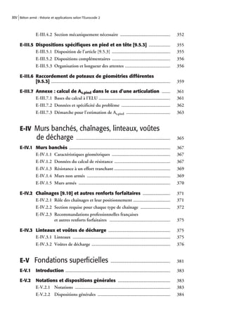 XIV Béton armé : théorie et applications selon l’Eurocode 2



                 E-III.4.2 Section mécaniquement nécessaire ..........................................                            352

     E-III.5 Dispositions spéciﬁques en pied et en tête [9.5.3] ..................                                                355
             E-III.5.1 Disposition de l’article [9.5.3] .................................................                         355
                 E-III.5.2 Dispositions complémentaires .................................................                         356
                 E-III.5.3 Organisation et longueur des attentes ......................................                           356

     E-III.6 Raccordement de poteaux de géométries différentes
             [9.5.3] ....................................................................................................         359

     E-III.7 Annexe : calcul de As,pied dans le cas d’une articulation .......                                                    361
             E-III.7.1 Bases du calcul à l’ELU ............................................................                       361
                 E-III.7.2 Données et spécificité du problème .........................................                           362
                 E-III.7.3 Démarche pour l’estimation de As,pied .....................................                            363


     E-IV Murs banchés, chaînages, linteaux, voûtes
                 de décharge                    ...............................................................................   365

     E-IV.1 Murs banchés .....................................................................................                    367
            E-IV.1.1 Caractéristiques géométriques .................................................                              367
                 E-IV.1.2 Données du calcul de résistance ...............................................                         367
                 E-IV.1.3 Résistance à un effort tranchant ...............................................                        369
                 E-IV.1.4 Murs non armés ......................................................................                   369
                 E-IV.1.5 Murs armés .............................................................................                370

     E-IV.2 Chaînages [9.10] et autres renforts forfaitaires .......................                                              371
            E-IV.2.1 Rôle des chaînages et leur positionnement ...............................                                    371
                 E-IV.2.2 Section requise pour chaque type de chaînage .........................                                  372
                 E-IV.2.3 Recommandations professionnelles françaises
                          et autres renforts forfaitaires ...................................................                     375

     E-IV.3 Linteaux et voûtes de décharge ....................................................                                   375
            E-IV.3.1 Linteaux ..................................................................................                  375
                 E-IV.3.2 Voûtes de décharge ..................................................................                   376


     E-V Fondations superficielles                                          ..................................................    381

     E-V.1       Introduction ........................................................................................            383

     E-V.2       Notations et dispositions générales ............................................                                 383
                 E-V.2.1 Notations ................................................................................               383
                 E-V.2.2 Dispositions générales .............................................................                     384
 
