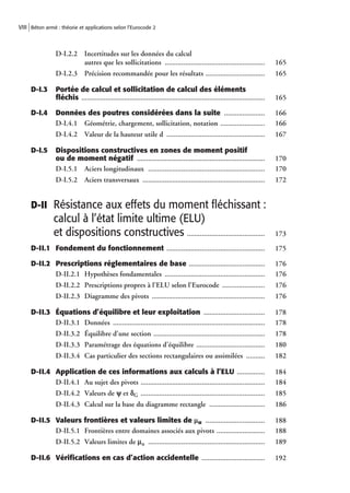 VIII Béton armé : théorie et applications selon l’Eurocode 2



                D-I.2.2 Incertitudes sur les données du calcul
                        autres que les sollicitations ......................................................                 165
                D-I.2.3 Précision recommandée pour les résultats ................................                            165

     D-I.3      Portée de calcul et sollicitation de calcul des éléments
                ﬂéchis ...................................................................................................   165

     D-I.4      Données des poutres considérées dans la suite ......................                                         166
                D-I.4.1 Géométrie, chargement, sollicitation, notation ........................                              166
                D-I.4.2 Valeur de la hauteur utile d .....................................................                   167

     D-I.5      Dispositions constructives en zones de moment positif
                ou de moment négatif .....................................................................                   170
                D-I.5.1 Aciers longitudinaux ...............................................................                 170
                D-I.5.2 Aciers transversaux ..................................................................               172


     D-II Résistance aux effets du moment fléchissant :
               calcul à l’état limite ultime (ELU)
               et dispositions constructives ..........................................                                      173

     D-II.1 Fondement du fonctionnement .....................................................                                175

     D-II.2 Prescriptions réglementaires de base .........................................                                   176
            D-II.2.1 Hypothèses fondamentales ......................................................                         176
                D-II.2.2 Prescriptions propres à l’ELU selon l’Eurocode .......................                              176
                D-II.2.3 Diagramme des pivots .............................................................                  176

     D-II.3 Équations d’équilibre et leur exploitation .................................                                     178
            D-II.3.1 Données ..................................................................................              178
                D-II.3.2 Équilibre d’une section ............................................................                178
                D-II.3.3 Paramétrage des équations d’équilibre .....................................                         180
                D-II.3.4 Cas particulier des sections rectangulaires ou assimilées ..........                                182

     D-II.4 Application de ces informations aux calculs à l’ELU ...............                                              184
            D-II.4.1 Au sujet des pivots ...................................................................                 184
                D-II.4.2 Valeurs de y et dG ...................................................................              185
                D-II.4.3 Calcul sur la base du diagramme rectangle ..............................                            186

     D-II.5 Valeurs frontières et valeurs limites de mu ................................                                     188
            D-II.5.1 Frontières entre domaines associés aux pivots ..........................                                188
                D-II.5.2 Valeurs limites de mu ...............................................................               189

     D-II.6 Vériﬁcations en cas d’action accidentelle ..................................                                     192
 