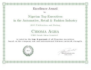 Excellence Award
by
Nigerian Top Executives
in the Automotive, Retail & Fashion Industry
2015 Publication and Rating
Chioma Agha
CEO Swish Ideas Limited
is rated in the top 2 percent of all Nigerian executives
based on the company size and international business network strength.
Elvis Krivokuca, MBA
P EXOT
EC
N
U
AI
T
R
IV
E
E
G
I SN
2015
Editor-in-chief
 