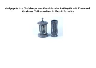designgrab Alu Grablampe aus Aluminium in Antikoptik mit Kreuz und
Grabvase Taille-medium in Granit Paradiso
 