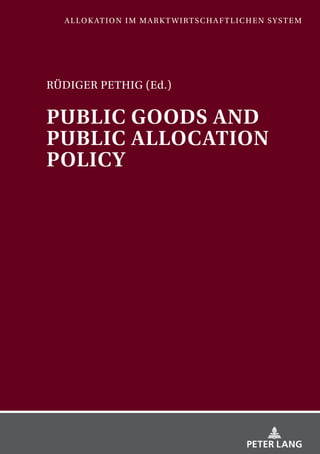 PUBLIC GOODS AND
PUBLIC ALLOCATION
POLICY
ALLOKATION IM MARKTWIRTSCHAFTLICHEN SYSTEM
RÜDIGER PETHIG (Ed.)
 