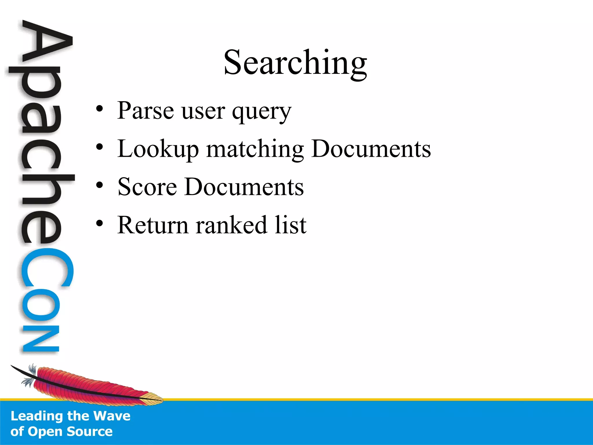 Searching Parse user query Lookup matching Documents Score Documents Return ranked list 
