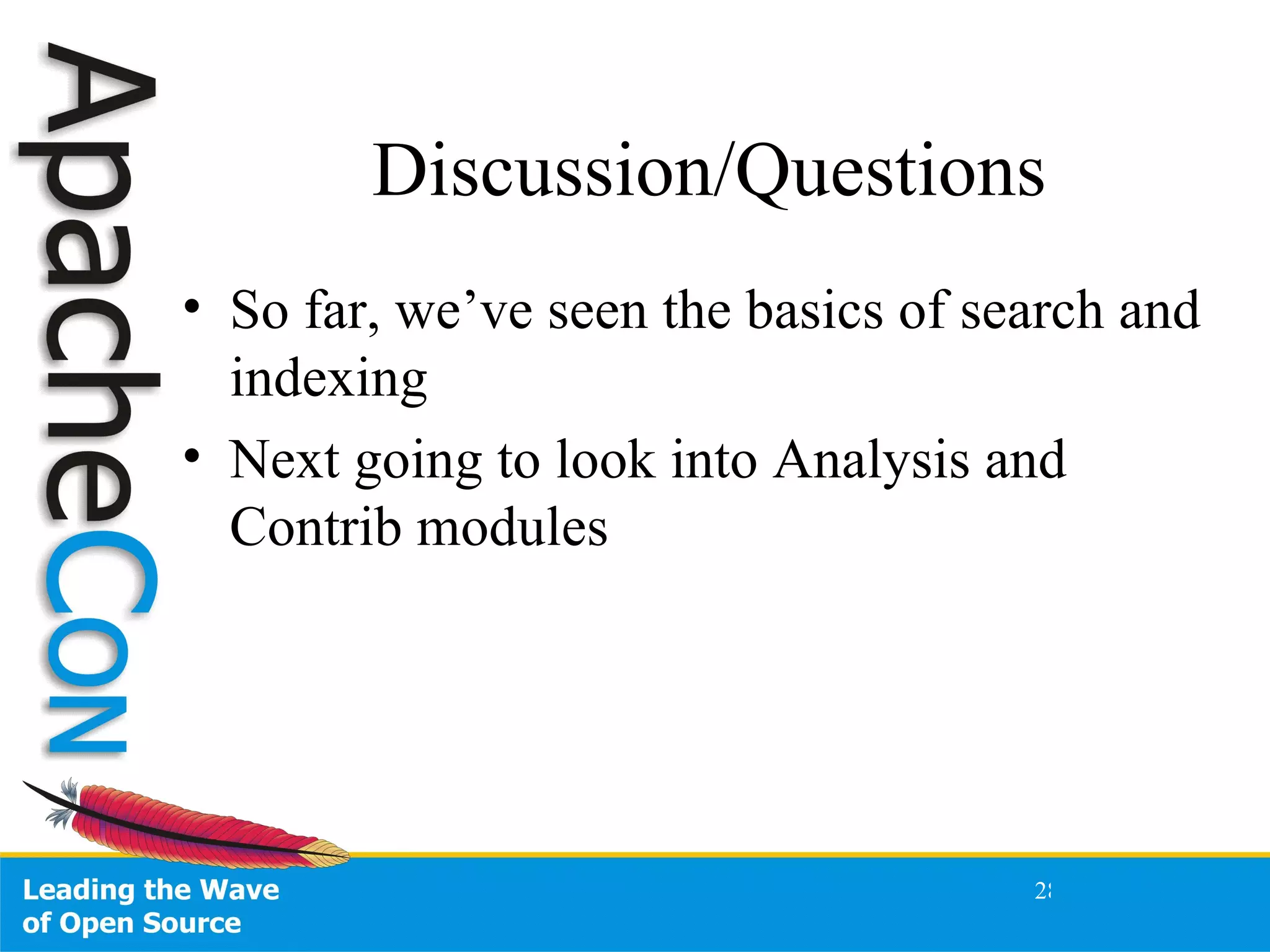 Discussion/Questions So far, we’ve seen the basics of search and indexing Next going to look into Analysis and Contrib modules 