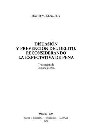 david m. kennedy
disuasión
y prevención del delito.
reconsiderando
la expectativa de PENA
Traducción de
Luciana Morón
Marcial Pons
MADRID | BARCELONA | BUENOS AIRES | SÃO PAULO
2016
 