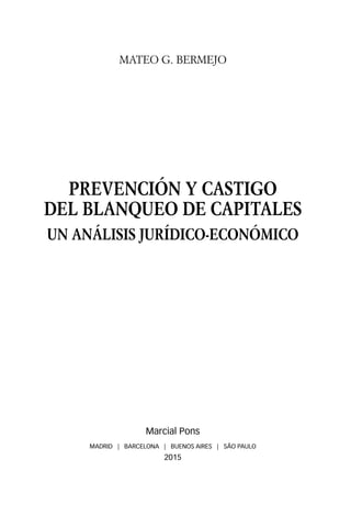 Mateo G. Bermejo
Prevención y Castigo
del Blanqueo de Capitales
Un análisis jurídico-económico
Marcial Pons
MADRID | BARCELONA | BUENOS AIRES | SÃO PAULO
2015
 