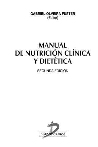 GABRIEL OLVEIRA FUSTER
            (Editor)




      MANUAL
DE NUTRICIÓN CLÍNICA
     Y DIETÉTICA
       SEGUNDA EDICIÓN
 