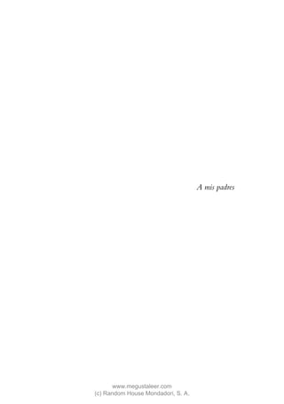 A mis padres




       www.megustaleer.com
(c) Random House Mondadori, S. A.
 