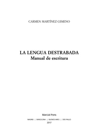 Carmen Martínez Gimeno
LA LENGUA DESTRABADA
Manual de escritura
Marcial Pons
MADRID | BARCELONA | BUENOS AIRES | SÃO PAULO
2017
 