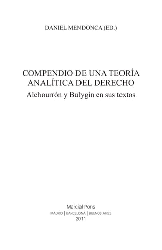 daniel mendonca (Ed.)




compendio de una teoría
 analítica del derecho
Alchourrón y Bulygin en sus textos




               Marcial Pons
       madrid | barcelona | buenos aires
                    2011
 