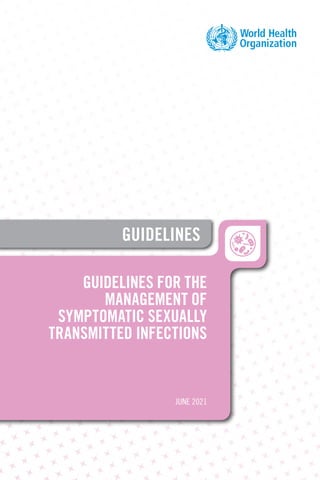 GUIDELINES FOR THE
MANAGEMENT OF
SYMPTOMATIC SEXUALLY
TRANSMITTED INFECTIONS
JUNE 2021
GUIDELINES
 