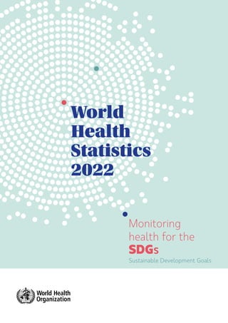 World
Health
Statistics
2022
Monitoring
health for the
SDGs
Sustainable Development Goals
 