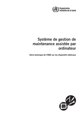 Système de gestion de
   maintenance assistée par
                ordinateur
Série technique de l’OMS sur les dispositifs médicaux
 