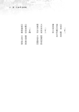 13　壹、己丑年孟秋起




           山       山   　           朝       天   　       瀑   遠       山   　
           坡       峻   　           暮       外   　       流   近       青   　
           幾       泉       二       可       奔       二   奔   山       青       二
           株       流       十       為       流       十   不   樹   　           十
           樹       急       四       伴       泉       三   停   終       樹       二
       　       　               　       　                   年       青
           日       傾               不       喧               青       青
           夜       瀉               須       聲
           守       至               覓       如
           排       無               園       管
           排       涯               田       絃
 