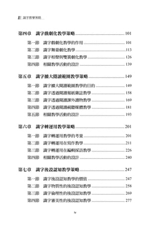 識字教學策略




第四章 識字戲劇化教學策略............................................. 101

    第一節      識字戲劇化教學的作用 ......................................... 101
    第二節      識字舞臺劇化教學 ..................................................113
    第三節      識字相聲與雙簧劇化教學 ..................................... 126
    第四節      相關教學活動的設計 ............................................. 139


第五章 識字擴大閱讀範圍教學策略 ................................. 149

    第一節      識字擴大閱讀範圍教學的目的 ............................. 149
    第二節      識字透過閱讀報紙雜誌教學 ................................. 158
    第三節      識字透過閱讀課外讀物教學 ................................. 169
    第四節      識字透過閱讀視聽媒體教學 ................................. 181
    第五節      相關教學活動的設計 ............................................. 193


第六章 識字轉運用教學策略............................................. 201

    第一節      識字轉運用教學的考量 ......................................... 201
    第二節      識字轉運用在寫作教學 ..........................................211
    第三節      識字轉運用在編輯採訪教學 ................................. 226
    第四節      相關教學活動的設計 ............................................. 240


第七章 識字後設認知教學策略......................................... 247

    第一節      識字後設認知教學的價值 ..................................... 247
    第二節      識字物質性的後設認知教學 ................................. 258
    第三節      識字倫理性的後設認知教學 ................................. 269
    第四節      識字審美性的後設認知教學 ................................. 277

                                  iv
 