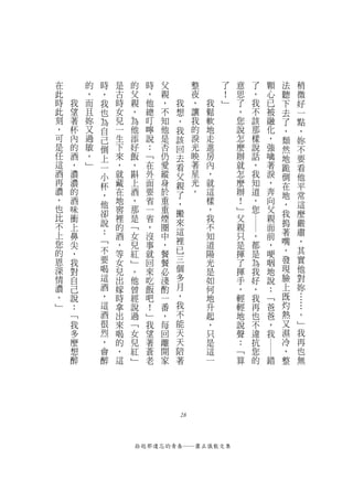 在       的   時   是   的   時   父        整       了   意   了       顆       法   稍
此       ，   ，   古   父   ，   親        夜       ！   思   ，       心       聽   微
時   我   而   我   時   親   他   ，   我    ，   我   ﹂   了   我       已       下   好
此   望   且   也   女   ，   總   不   想    讓   鬆       ，   不       被       去   一
刻   著   妳   為   兒   為   叮   知   ，    我   軟       您   該       融       了   點
，   杯   又   自   一   他   嚀   他   我    的   地       說   那       化       ，   ，
可   內   過   己   生   添   說   是   該    淚   走       怎   樣       ，       頹   妳
是   的   敏   倒   下   好   ：   否   回    光   進       麼   說       強       然   不
任   酒   。   上   來   飯   ﹁   仍   去    映   房       辦   話       噙       地   要
這   ，   ﹂   一   ，   ，   在   愛   看    著   內       就   ，       著       跪   看
酒   濃       小   就   斟   外   縱   父    星   ，       怎   我       淚       倒   他
再   濃       杯   藏   上   面   身   親    光   就       麼   知       ，       在   平
濃   的       ，   在   酒   要   於   了    。   這       辦   道       奔       地   常
，   酒       他   地   ，   省   重   ，        樣       ！   ，       向       ，
也                                                                        這
    味       卻   窖   那   一   重   搬        ，       ﹂   您       父       我   麼
比   衝           裡   是   省   煙            我       父           親
            說                   來                                    摀   嚴


                                                     ――
不   上           的   ﹁   ，   圈            不       親           面
上   鼻       ：   酒   女   沒   中   這        知       只       ，   前       著   肅
您   尖       ﹁   ，   兒   事   ，   裡        道       是       都   ，       嘴   ，
的   ，       不   等   紅   就   餐   已        陽       揮       是   哽       ，   其
恩   我       要   女   ﹂   回   餐   三        光       了       為   咽       發   實
深   對       喝   兒   。   來   必   個        是       揮       我   地       現   他
情   自       這   出   他   吃   淺   多        如       手       好   說       臉   對
濃   己       酒   嫁   曾   飯   酌   月        何       ，       ，   ：       上   妳
。   說       ，   時   經   吧   一   ，        地       輕       我   ﹁       既   …
﹂   ：       這   拿   說   ！   番   我        升       輕       再   爸       灼   …
    ﹁       酒   出   過   ﹂   ，   不        起       地       也   爸       熱   。
    我       很   來   ﹁   我   每   能        ，       說       不   ，       又   ﹂
    多       烈   喝   女   望   回   天        只       聲       違   我       濕   我
    麼       ，   的   兒   著   離   天        是       ：       抗           冷   再
                                                             ――




    想       會   ，   紅   蒼   開   陪        這       ﹁       您           ，   也
    醉       醉   這   ﹂   老   家   著        一       算       的       錯   整   無




                                28



                    拾起那遺忘的青春──蕭正儀散文集
 