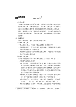 14             第壹編　總論   1
     折衷主義：
         乃謂屬人主義與屬地主義均有所偏，如採其一必有不便之處，因此各
         國均採折衷主義，即屬地主義為主，而以屬人主義為輔；或以屬人主
         義為主而以屬地主義為輔。例如我國國籍法規定即以屬人主義為主，
         屬地主義為輔，出生時父或母為中華民國國民，具中華民國國籍；另
         出生於中華民國領域內，父母均無可考，或均無國籍者，仍具中華民
         國國籍。
二、我國情形
     以屬地主義為原則，屬人主義為輔之折衷主義。
     以屬地主義為主：
         本國人抑或外國人，均應受本國法之支配，但其亦有例外：
         依國際慣例所生之例外：外國元首及其家屬、外國使節等，依國際
          慣例均不受所在國之法律的約束。
         依國際條約之例外：訂有領事裁判權之情形，外國人在本國領土犯
          罪亦不受本國法律之拘束。
     以屬人主義為輔：
         以具有本國國籍者即為本國法律效力所支配，但是其例外有二：
         居住國內之本國人之例外：
          身分特殊者：例如總統依憲法第 52 條規定，除犯內亂或外患罪
           外，非經罷免或解職，不受刑事上之訴究。此係憲法基於總統為
           國家元首，對內肩負統率全國陸海空軍等重要職責，對外代表中
           華民國之特殊身分所為之尊崇與保障。又如立法委員除現行犯以
           外，在會期中有不被逮捕特權。
          對特殊身分或職業者所規定之特別法，若不具該特殊身分或職業
           者，自不受該特別法之拘束，例如非軍人不受軍法審判。
          無行為能力人。依民法規定，未滿七歲及受監護宣告之人為無行
           為能力人1（民法§75，無行為能力人之意思表示，無效）。
         僑居外國之本國人之例外：例如依屬人主義之原則，本國人雖僑居


1
     行為能力指能獨立且有效為法律行為者，權力能力係指能享受權利、負擔義務之資格。
 
